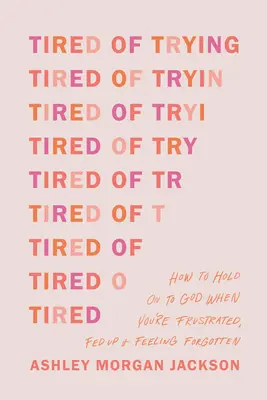 Zmęczony próbowaniem: Jak trzymać się Boga, gdy jesteś sfrustrowany, zmęczony i czujesz się zapomniany? - Tired of Trying: How to Hold on to God When You're Frustrated, Fed Up, and Feeling Forgotten
