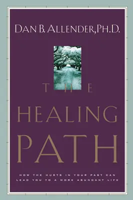 Ścieżka uzdrowienia: Jak rany z przeszłości mogą doprowadzić cię do bardziej obfitego życia - The Healing Path: How the Hurts in Your Past Can Lead You to a More Abundant Life