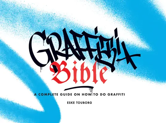 Biblia graffiti: Kompletny przewodnik po tworzeniu graffiti - Graffiti Bible: A Complete Guide on How to Do Graffiti