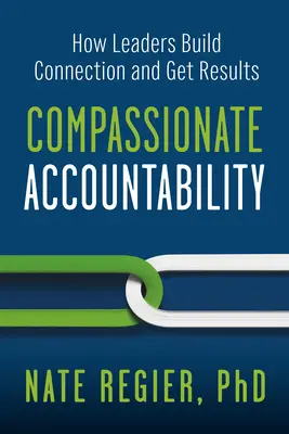 Współodpowiedzialność: Jak liderzy budują więzi i osiągają wyniki - Compassionate Accountability: How Leaders Build Connection and Get Results