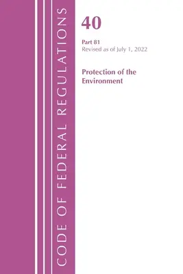 Kodeks przepisów federalnych, tytuł 40 Ochrona środowiska 81, zmieniony od 1 lipca 2022 r. (Biuro Rejestru Federalnego (USA)) - Code of Federal Regulations, Title 40 Protection of the Environment 81, Revised as of July 1, 2022 (Office of the Federal Register (U S ))