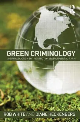 Zielona kryminologia: Wprowadzenie do badań nad szkodami wyrządzanymi środowisku naturalnemu - Green Criminology: An Introduction to the Study of Environmental Harm