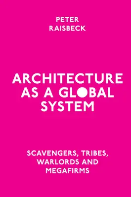 Architektura jako system globalny: Łupieżcy, plemiona, watażkowie i megafirmy - Architecture as a Global System: Scavengers, Tribes, Warlords and Megafirms