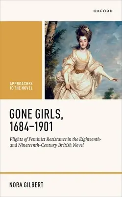 Gone Girls, 1684-1901: Feministyczny opór w osiemnasto- i dziewiętnastowiecznej powieści brytyjskiej - Gone Girls, 1684-1901: Flights of Feminist Resistance in the Eighteenth- And Nineteenth-Century British Novel