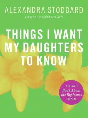 Rzeczy, które chcę, aby moje córki wiedziały: Mała książka o wielkich życiowych sprawach - Things I Want My Daughters to Know: A Small Book about the Big Issues in Life