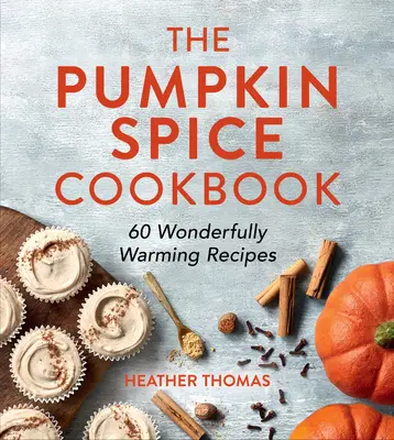 The Pumpkin Spice Cookbook: 60 cudownie rozgrzewających przepisów - The Pumpkin Spice Cookbook: 60 Wonderfully Warming Recipes