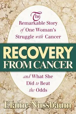 Wyzdrowieć z raka: Niezwykła historia walki jednej kobiety z rakiem i tego, co zrobiła, by pokonać przeciwności losu - Recovery from Cancer: The Remarkable Story of One Woman's Struggle with Cancer and What She Did to Beat the Odds