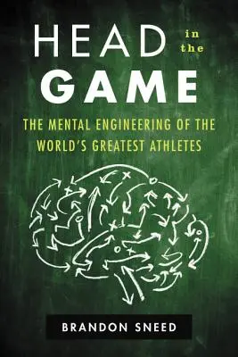 Głowa w grze: Inżynieria mentalna największych sportowców świata - Head in the Game: The Mental Engineering of the World's Greatest Athletes