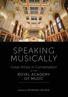 Speaking Musically - Wielcy artyści w rozmowach w Królewskiej Akademii Muzycznej - Speaking Musically - Great Artists in Conversation at the Royal Academy of Music