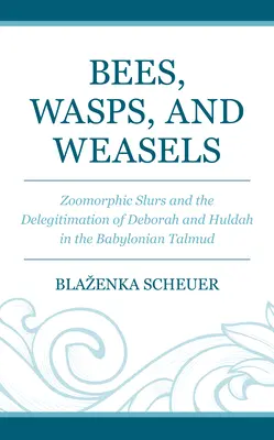 Pszczoły, osy i łasice: Zoomorficzne obelgi i delegitymizacja Debory i Huldy w Talmudzie Babilońskim - Bees, Wasps, and Weasels: Zoomorphic Slurs and the Delegitimation of Deborah and Huldah in the Babylonian Talmud