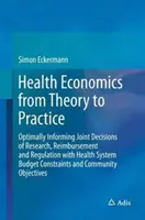 Ekonomia zdrowia od teorii do praktyki: Optimally Informing Joint Decisions of Research, Reimbursement and Regulation with Health System Budget Cons - Health Economics from Theory to Practice: Optimally Informing Joint Decisions of Research, Reimbursement and Regulation with Health System Budget Cons