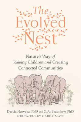 Wyewoluowane gniazdo: Naturalny sposób wychowywania dzieci i tworzenia połączonych społeczności - The Evolved Nest: Nature's Way of Raising Children and Creating Connected Communities