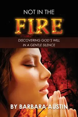 Nie w ogniu: Odkrywanie woli Bożej w łagodnej ciszy - Not in the Fire: Discovering God's Will in a Gentle Silence