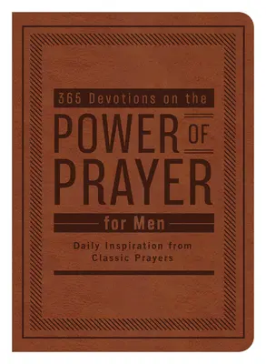 365 nabożeństw o mocy modlitwy dla mężczyzn: Codzienna inspiracja klasycznymi modlitwami - 365 Devotions on the Power of Prayer for Men: Daily Inspiration from Classic Prayers