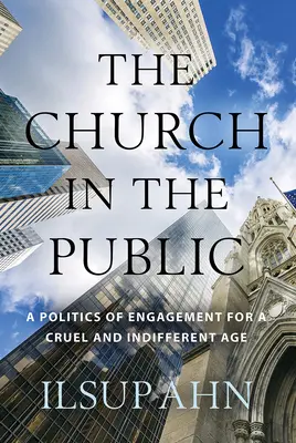 Kościół w społeczeństwie: Polityka zaangażowania w okrutnym i obojętnym wieku - The Church in the Public: A Politics of Engagement for a Cruel and Indifferent Age