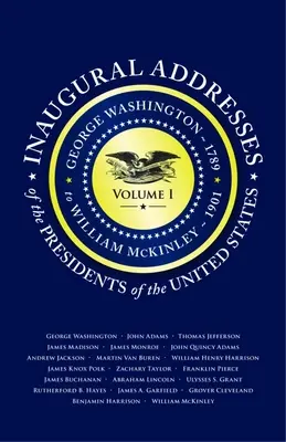 Przemówienia inauguracyjne prezydentów V1: Tom 1: George Washington (1789) do William McKinley (1901) - Inaugural Addresses of the Presidents V1: Volume 1: George Washington (1789) to William McKinley (1901)