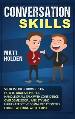 Conversation Skills: Secrets for Introverts on How to Analyze People, Handle Small Talk with Confidence, Overcome Social Anxiety and Highly