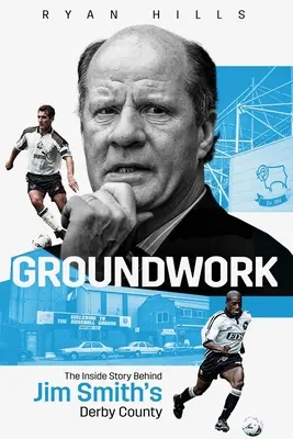 Groundwork: Wewnętrzna historia Derby County Jima Smitha - Groundwork: The Inside Story of Jim Smith's Derby County