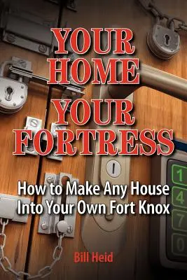 Twój dom Twoją twierdzą: Jak przekształcić dowolny dom we własny Fort Knox - Your Home Your Fortress: How to Make Any House Into Your Own Fort Knox