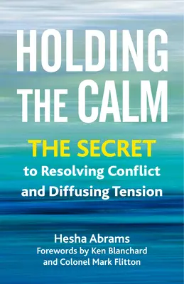 Zachować spokój: Sekret rozwiązywania konfliktów i rozładowywania napięć - Holding the Calm: The Secret to Resolving Conflict and Defusing Tension