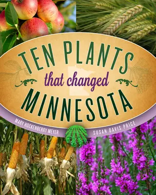 Dziesięć roślin, które zmieniły Minnesotę - Ten Plants That Changed Minnesota