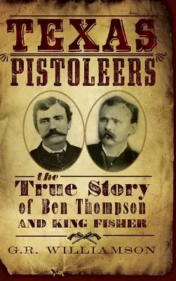 Teksańscy Pistoleciarze: Prawdziwa historia Bena Thompsona i King Fishera - Texas Pistoleers: The True Story of Ben Thompson and King Fisher