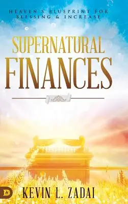 Nadprzyrodzone finanse: Niebiański plan błogosławieństwa i wzrostu - Supernatural Finances: Heaven's Blueprint for Blessing and Increase