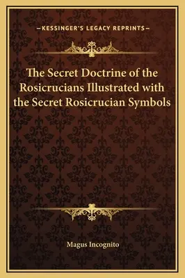 Tajemna doktryna różokrzyżowców ilustrowana tajemnymi symbolami różokrzyżowców - The Secret Doctrine of the Rosicrucians Illustrated with the Secret Rosicrucian Symbols