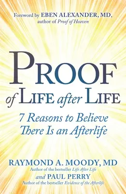 Dowód na życie po życiu: 7 powodów, by wierzyć w istnienie życia pozagrobowego - Proof of Life After Life: 7 Reasons to Believe There Is an Afterlife
