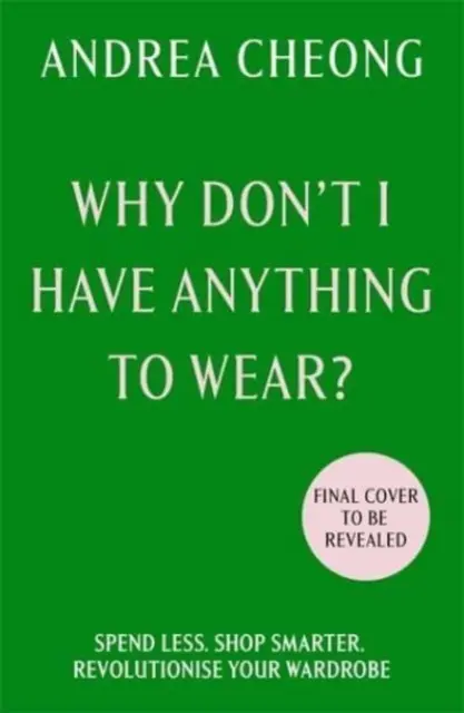 Dlaczego nie mam się w co ubrać? - Wydawaj mniej. Kupuj mądrzej. Zrewolucjonizuj swoją garderobę - Why Don't I Have Anything to Wear? - Spend Less. Shop Smarter. Revolutionise Your Wardrobe