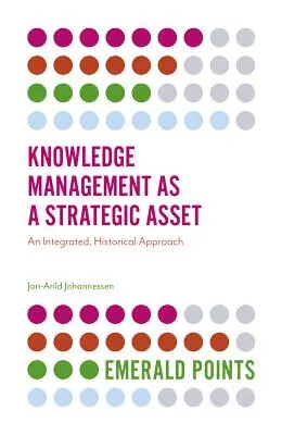 Zarządzanie wiedzą jako zasób strategiczny: zintegrowane podejście historyczne - Knowledge Management as a Strategic Asset: An Integrated, Historical Approach