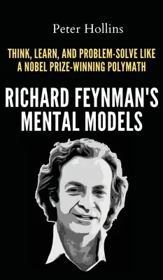 Modele mentalne Richarda Feynmana: Jak myśleć, uczyć się i rozwiązywać problemy jak polimat laureat Nagrody Nobla - Richard Feynman's Mental Models: How to Think, Learn, and Problem-Solve Like a Nobel Prize-Winning Polymath