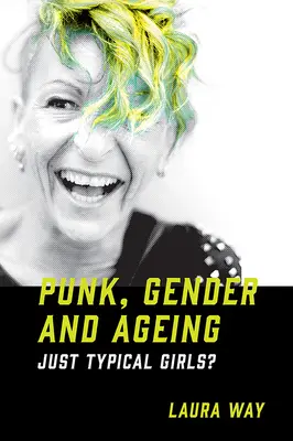 Punk, płeć i starzenie się: Typowe dziewczyny? - Punk, Gender and Ageing: Just Typical Girls?