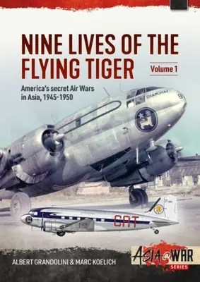 Dziewięć żywotów latającego tygrysa: Tom 1 - Tajne amerykańskie wojny powietrzne w Azji, 1945-1950 - Nine Lives of the Flying Tiger: Volume 1 - America's Secret Air Wars in Asia, 1945-1950
