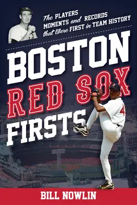 Boston Red Sox Firsts: Zawodnicy, momenty i rekordy, które były pierwsze w historii zespołu - Boston Red Sox Firsts: The Players, Moments, and Records That Were First in Team History