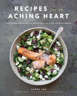 Przepisy na bolące serce: Zdrowe i łatwe posiłki, które pomogą ci wyleczyć się z żalu, straty lub stresu codziennego życia - Recipes for an Aching Heart: Healthy & Easy Meals to Help You Heal from Grief, Loss, or the Stress of Everyday Life