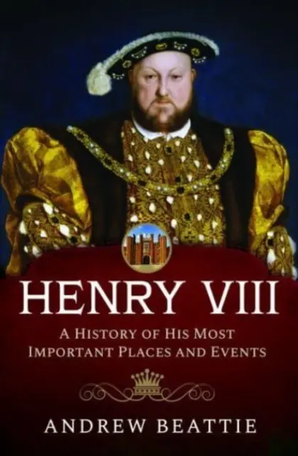 Henryk VIII: Historia jego najważniejszych miejsc i wydarzeń - Henry VIII: A History of His Most Important Places and Events