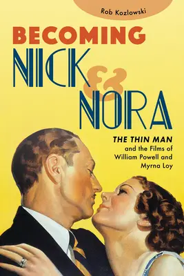Stając się Nickiem i Norą: The Thin Man i filmy Williama Powella i Myrny Loy - Becoming Nick and Nora: The Thin Man and the Films of William Powell and Myrna Loy