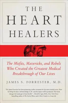 The Heart Healers: The Misfits, Mavericks, and Rebels Who Created the Greatest Medical Breakthrough of Our Lives (Odmieńcy, awanturnicy i buntownicy, którzy dokonali największego przełomu medycznego w naszym życiu) - The Heart Healers: The Misfits, Mavericks, and Rebels Who Created the Greatest Medical Breakthrough of Our Lives