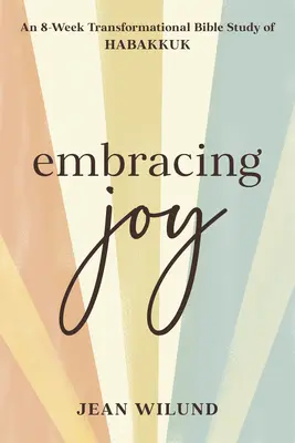 Obejmując radość: 8-tygodniowe transformacyjne studium biblijne Habakuka - Embracing Joy: An 8-Week Transformational Bible Study of Habakkuk