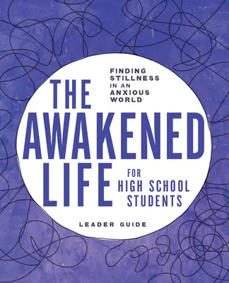 Przebudzone życie dla uczniów szkół średnich: Przewodnik lidera: Odnalezienie spokoju w niespokojnym świecie - The Awakened Life for High School Students: Leader Guide: Finding Stillness in an Anxious World