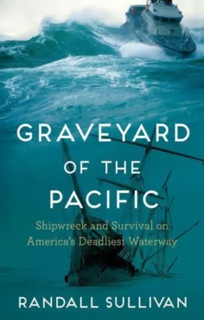 Graveyard of the Pacific - Shipwreck and Survival on America's Deadliest Waterway (Sullivan Randall (Author))