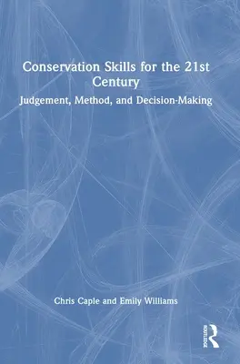 Conservation Skills for the 21st Century: Ocena, metoda i podejmowanie decyzji - Conservation Skills for the 21st Century: Judgement, Method, and Decision-Making