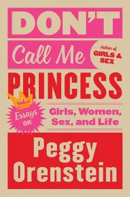 Nie nazywaj mnie księżniczką: Eseje o dziewczynach, kobietach, seksie i życiu - Don't Call Me Princess: Essays on Girls, Women, Sex, and Life