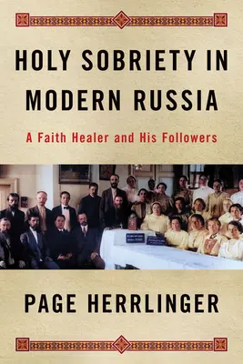 Święta trzeźwość we współczesnej Rosji: Uzdrowiciel i jego wyznawcy - Holy Sobriety in Modern Russia: A Faith Healer and His Followers