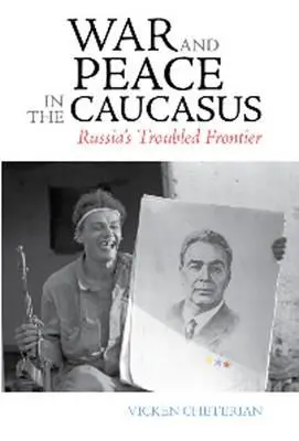 Wojna i pokój na Kaukazie: Kłopotliwa granica Rosji - War and Peace in the Caucasus: Russia's Troubled Frontier