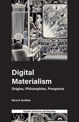 Cyfrowy materializm: Początki, filozofie, perspektywy - Digital Materialism: Origins, Philosophies, Prospects