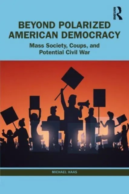 Poza spolaryzowaną amerykańską demokracją: Od społeczeństwa masowego do zamachów stanu i wojny domowej - Beyond Polarized American Democracy: From Mass Society to Coups and Civil War