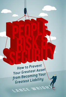 Ludzie, ryzyko i bezpieczeństwo: jak zapobiec sytuacji, w której największy atut staje się największą odpowiedzialnością - People, Risk, and Security: How to Prevent Your Greatest Asset from Becoming Your Greatest Liability
