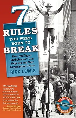 7 zasad, które musisz łamać: Jak inteligentne niewłaściwe zachowanie może pomóc Tobie i Twojej organizacji prosperować - 7 Rules You Were Born to Break: How Intelligent Misbehavior Can Help You and Your Organization Thrive